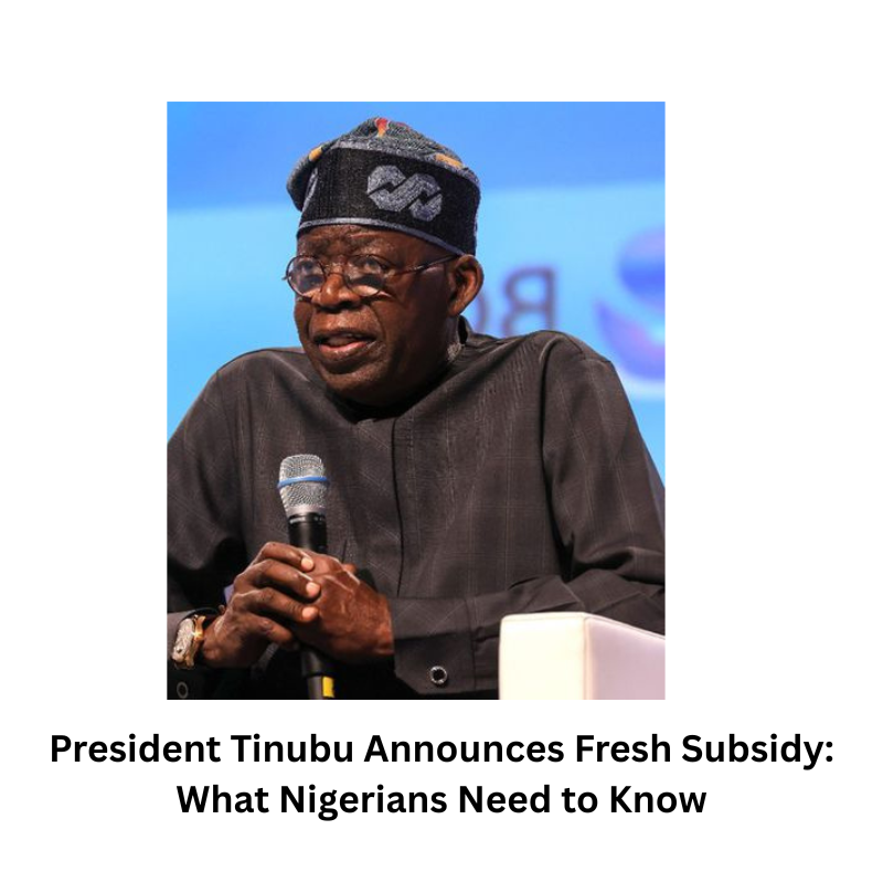 President Tinubu Announces Fresh Subsidy: What Nigerians Need to Know
